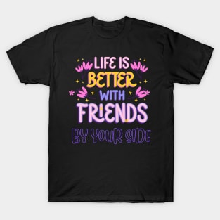 Life is Better with Friends by your side T-Shirt